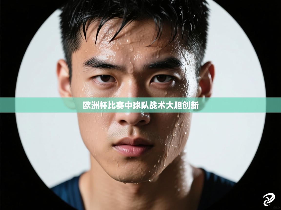 欧洲杯比赛中球队战术大胆创新  第2张