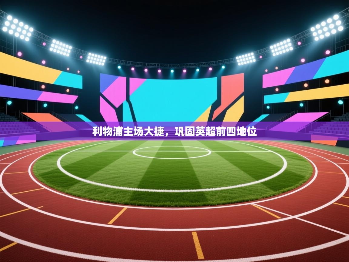 利物浦主场大捷，巩固英超前四地位  第2张